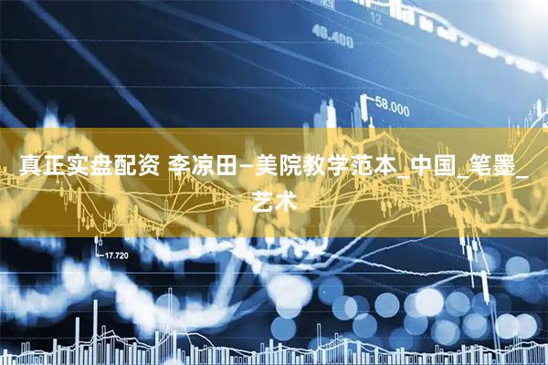 真正实盘配资 李凉田—美院教学范本_中国_笔墨_艺术
